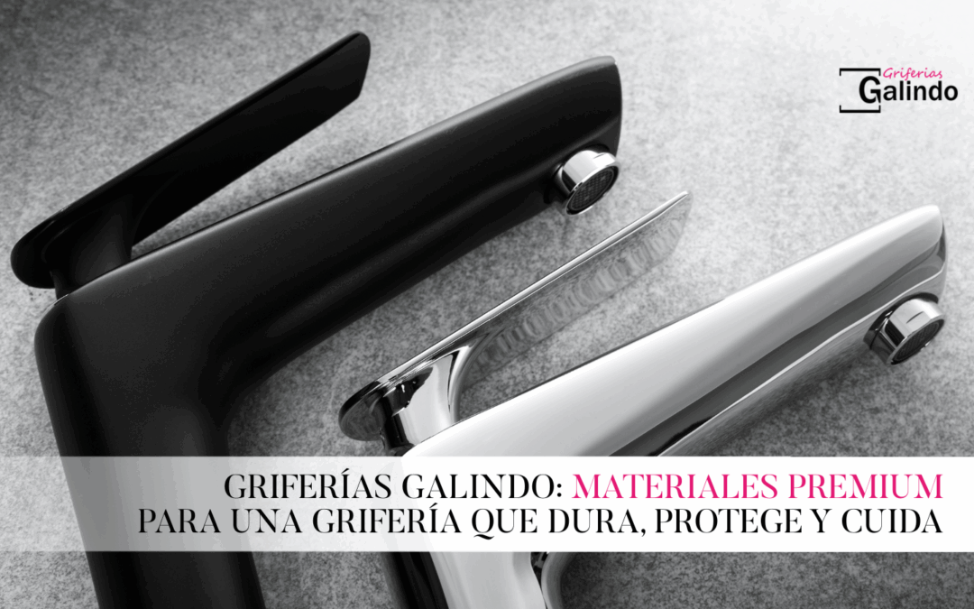 Materiales premium para una grifería que dura, protege y cuida